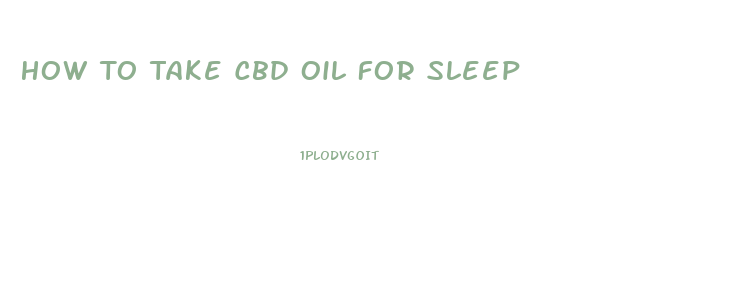 How To Take Cbd Oil For Sleep