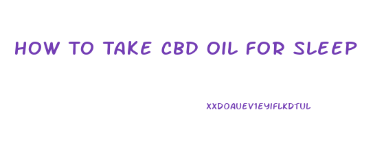 How To Take Cbd Oil For Sleep