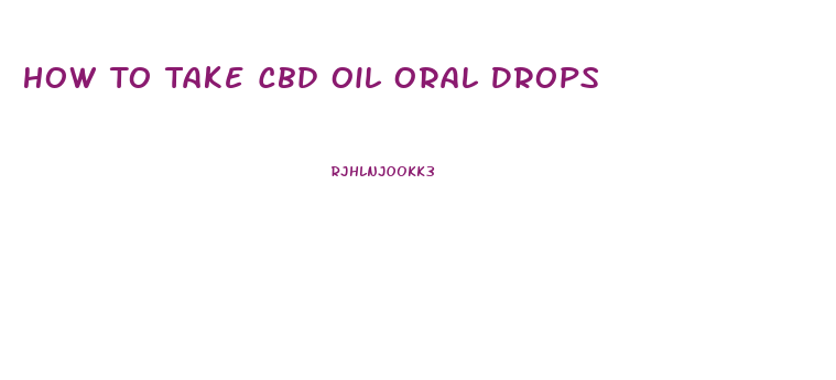 How To Take Cbd Oil Oral Drops