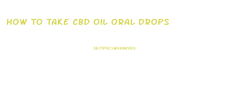 How To Take Cbd Oil Oral Drops