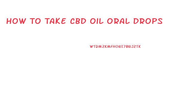 How To Take Cbd Oil Oral Drops