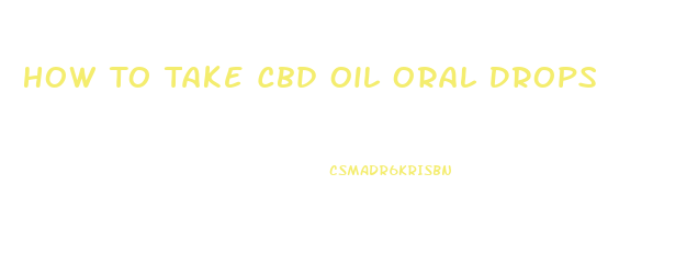 How To Take Cbd Oil Oral Drops