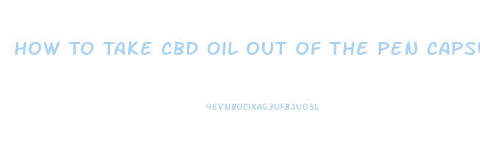 How To Take Cbd Oil Out Of The Pen Capsule Of The Cartomizer Burns Up