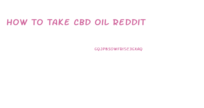 How To Take Cbd Oil Reddit