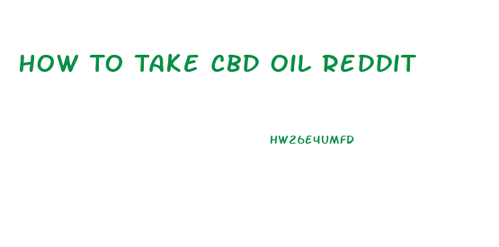 How To Take Cbd Oil Reddit