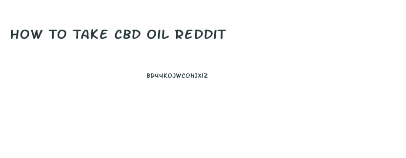 How To Take Cbd Oil Reddit