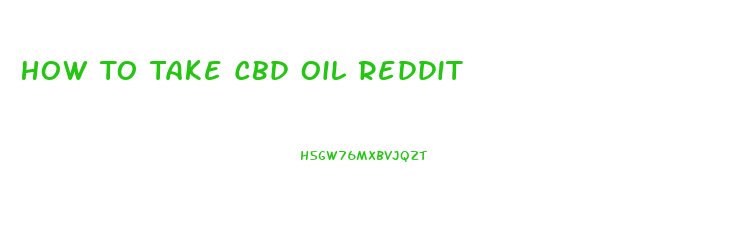 How To Take Cbd Oil Reddit