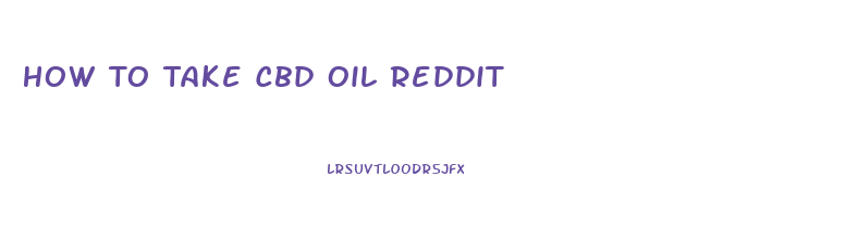 How To Take Cbd Oil Reddit