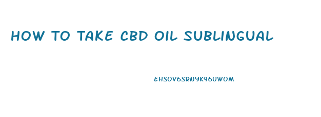 How To Take Cbd Oil Sublingual