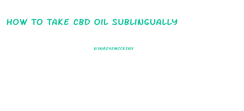 How To Take Cbd Oil Sublingually