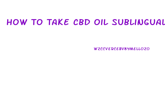 How To Take Cbd Oil Sublingually