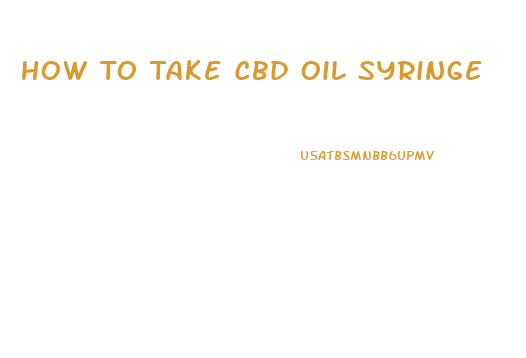 How To Take Cbd Oil Syringe