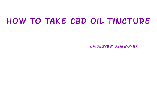 How To Take Cbd Oil Tincture