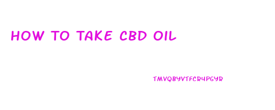 How To Take Cbd Oil