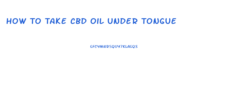 How To Take Cbd Oil Under Tongue