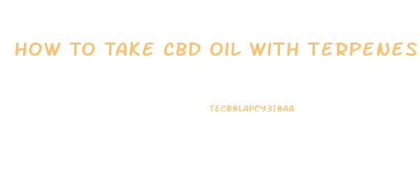 How To Take Cbd Oil With Terpenes