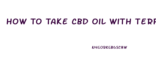 How To Take Cbd Oil With Terpenes