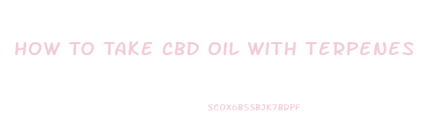 How To Take Cbd Oil With Terpenes