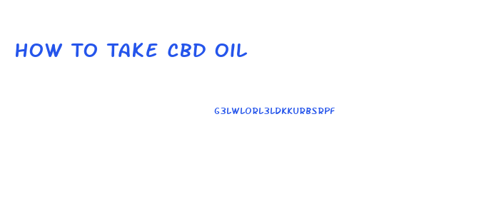 How To Take Cbd Oil
