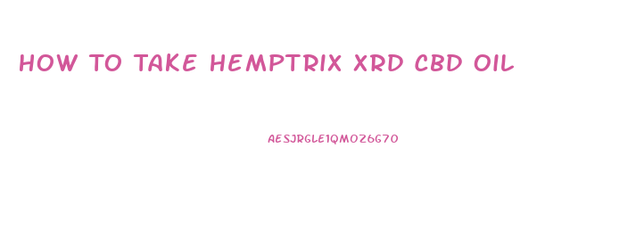 How To Take Hemptrix Xrd Cbd Oil