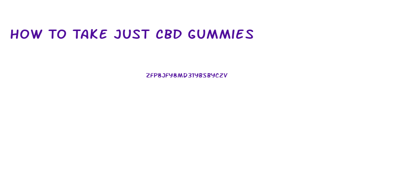 How To Take Just Cbd Gummies