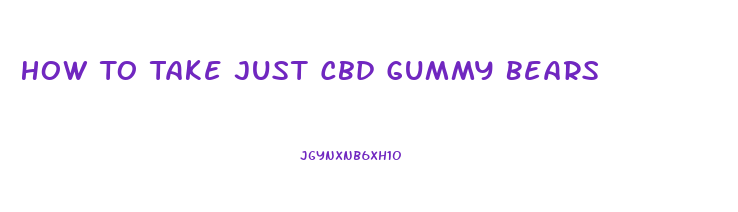 How To Take Just Cbd Gummy Bears