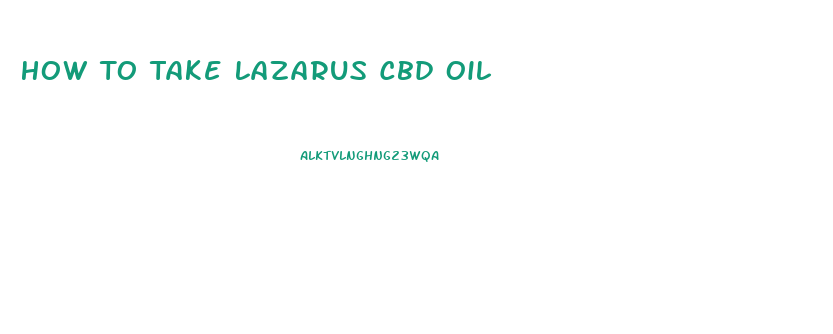 How To Take Lazarus Cbd Oil