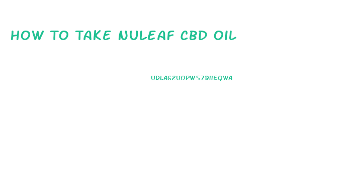 How To Take Nuleaf Cbd Oil