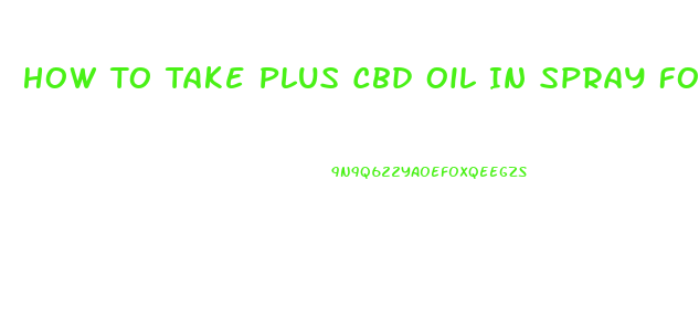 How To Take Plus Cbd Oil In Spray Form