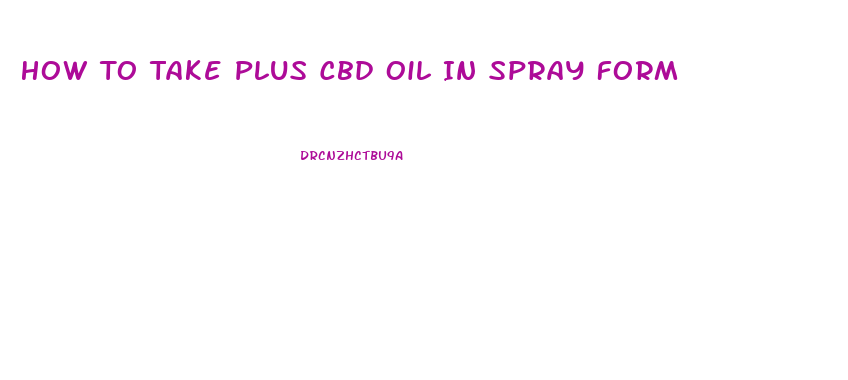 How To Take Plus Cbd Oil In Spray Form