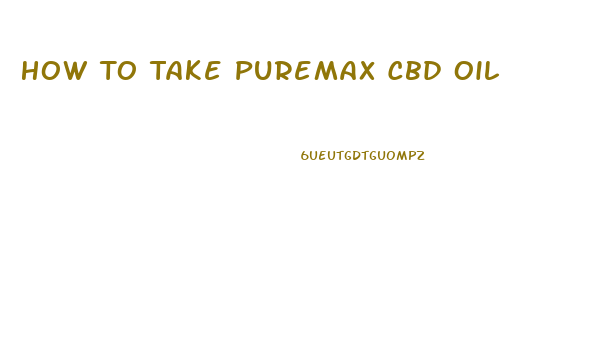 How To Take Puremax Cbd Oil