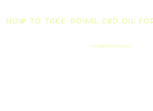 How To Take Royal Cbd Oil For Sleep