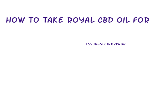 How To Take Royal Cbd Oil For Sleep