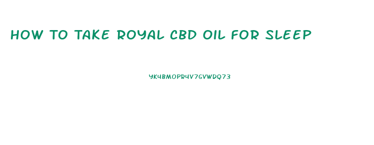 How To Take Royal Cbd Oil For Sleep