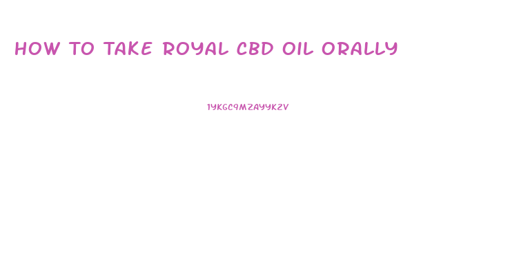 How To Take Royal Cbd Oil Orally