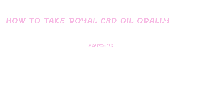 How To Take Royal Cbd Oil Orally