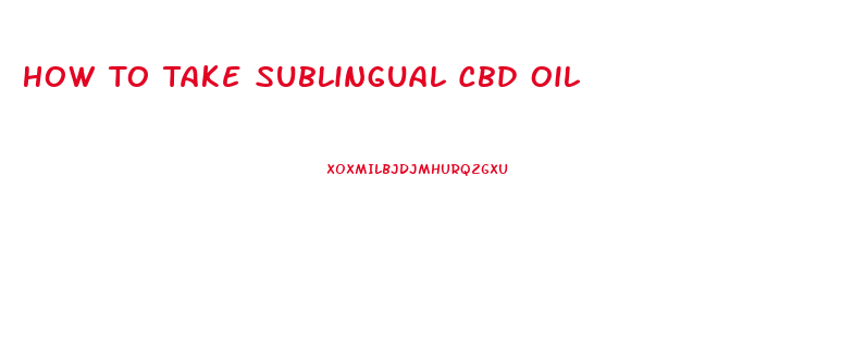 How To Take Sublingual Cbd Oil