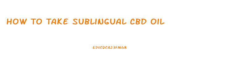 How To Take Sublingual Cbd Oil