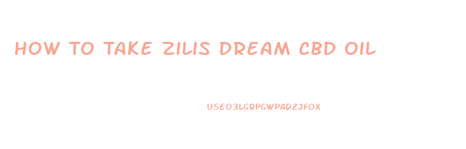 How To Take Zilis Dream Cbd Oil