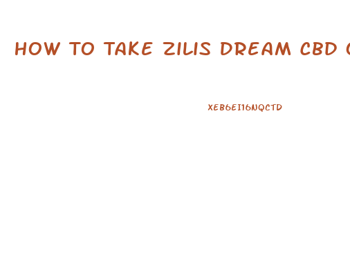 How To Take Zilis Dream Cbd Oil