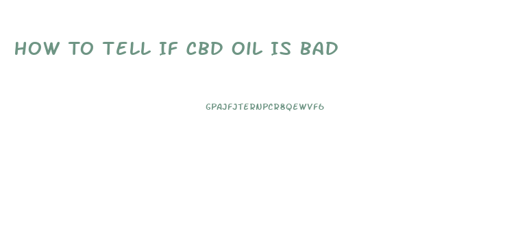 How To Tell If Cbd Oil Is Bad