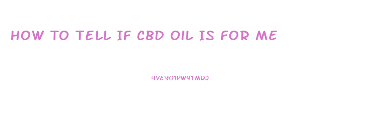 How To Tell If Cbd Oil Is For Me