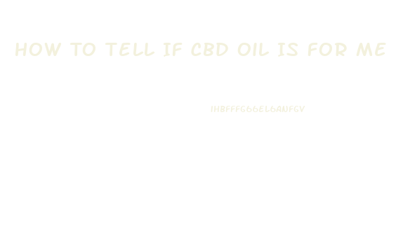 How To Tell If Cbd Oil Is For Me