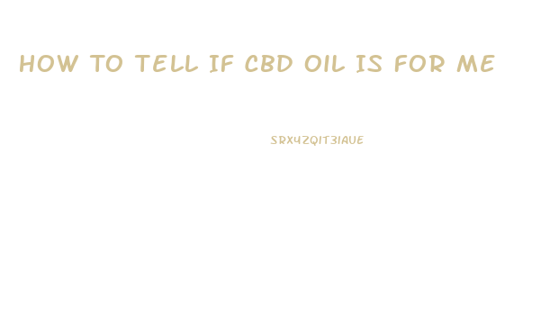 How To Tell If Cbd Oil Is For Me