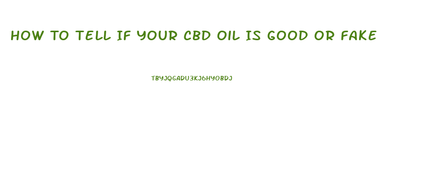 How To Tell If Your Cbd Oil Is Good Or Fake