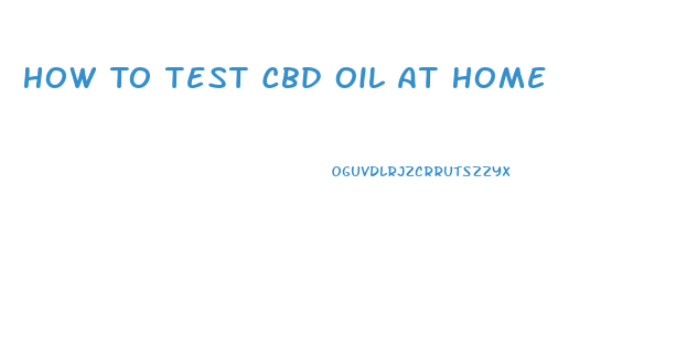 How To Test Cbd Oil At Home