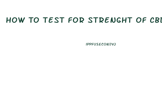 How To Test For Strenght Of Cbd Oil