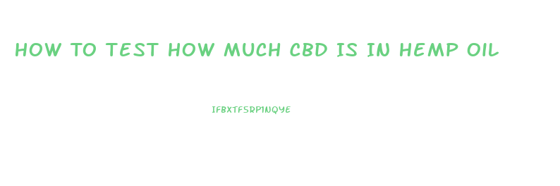 How To Test How Much Cbd Is In Hemp Oil