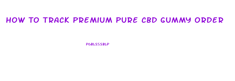How To Track Premium Pure Cbd Gummy Order