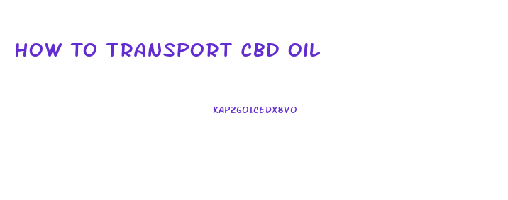 How To Transport Cbd Oil